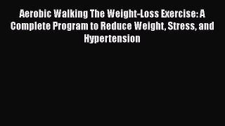 Download Aerobic Walking The Weight-Loss Exercise: A Complete Program to Reduce Weight Stress