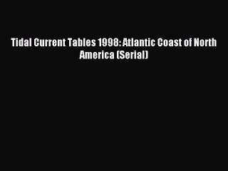 Read Tidal Current Tables 1998: Atlantic Coast of North America (Serial) Ebook Online