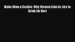 [PDF] Make Mine a Double: Why Women Like Us Like to Drink (Or Not) [Read] Online