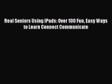 Read Real Seniors Using iPads: Over 100 Fun Easy Ways to Learn Connect Communicate Ebook Free