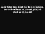 Read Apple Watch: Apple Watch User Guide for Software App and More! (apps ios iphone 6 galaxy