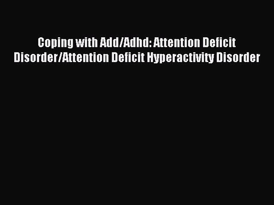 Read Coping with Add/Adhd: Attention Deficit Disorder/Attention Deficit Hyperactivity Disorder
