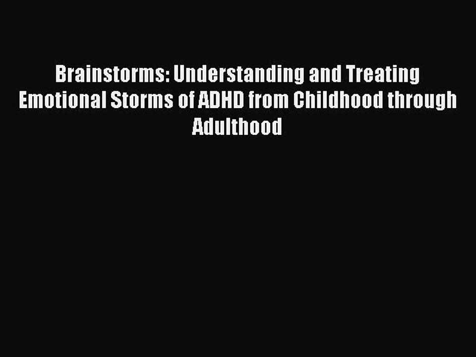 Read Brainstorms: Understanding and Treating Emotional Storms of ADHD from Childhood through