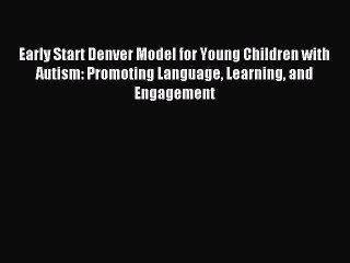 Download Early Start Denver Model for Young Children with Autism: Promoting Language Learning