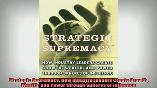 READ FREE Ebooks  Strategic Supremacy How Industry Leaders Create Growth Wealth and Power through Spheres Free Online