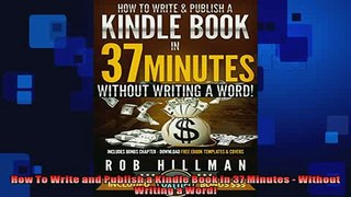 FREE DOWNLOAD  How To Write and Publish a Kindle Book in 37 Minutes  Without Writing a Word READ ONLINE