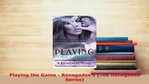 Download  Playing the Game  Renegades 3 The Renegades Series  EBook