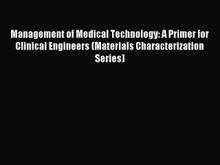 Read Management of Medical Technology: A Primer for Clinical Engineers (Materials Characterization