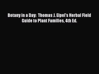 Read Botany in a Day:  Thomas J. Elpel's Herbal Field Guide to Plant Families 4th Ed. Ebook
