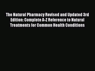 Read The Natural Pharmacy Revised and Updated 3rd Edition: Complete A-Z Reference to Natural
