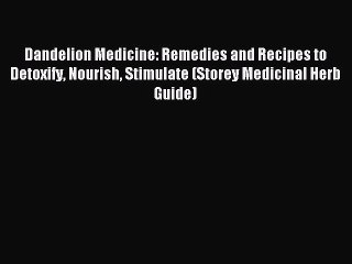 Download Dandelion Medicine: Remedies and Recipes to Detoxify Nourish Stimulate (Storey Medicinal