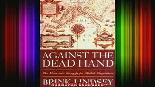 READ book  Against the Dead Hand The Uncertain Struggle for Global Capitalism Full EBook