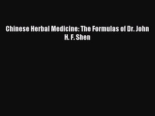 Download Chinese Herbal Medicine: The Formulas of Dr. John H. F. Shen PDF Online