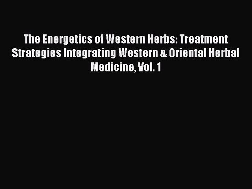 Read The Energetics of Western Herbs: Treatment Strategies Integrating Western & Oriental Herbal