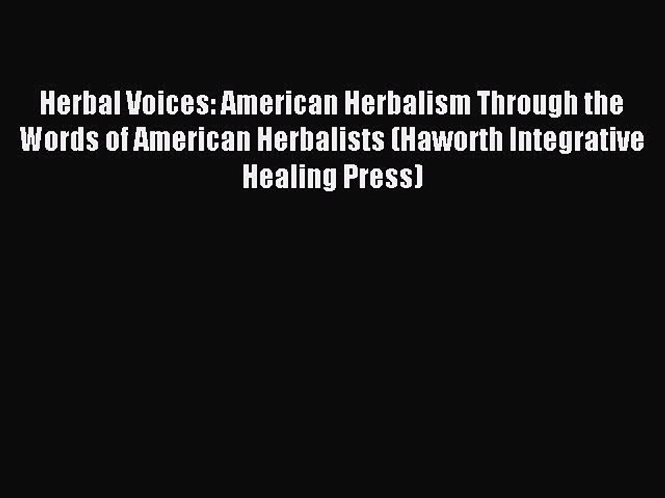 Read Herbal Voices: American Herbalism Through the Words of American Herbalists (Haworth Integrative