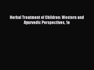 Read Herbal Treatment of Children: Western and Ayurvedic Perspectives 1e Ebook Free