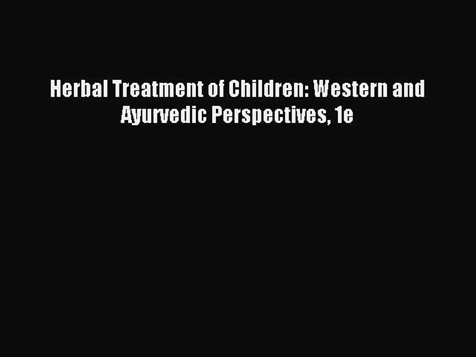 Read Herbal Treatment of Children: Western and Ayurvedic Perspectives 1e Ebook Free
