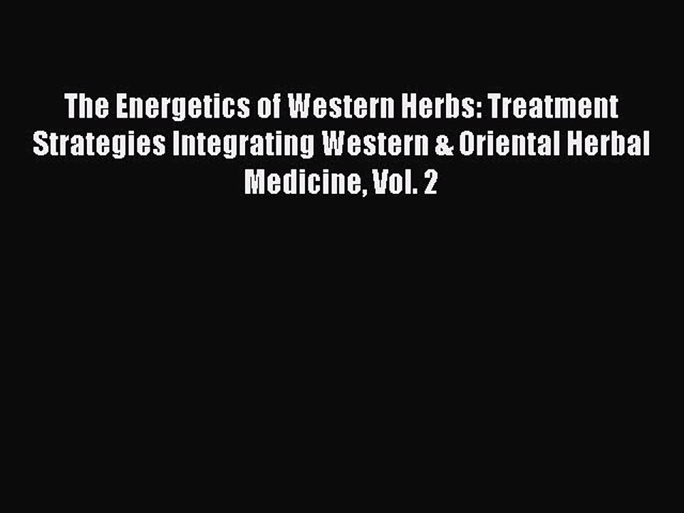 Read The Energetics of Western Herbs: Treatment Strategies Integrating Western & Oriental Herbal