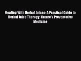 Read Healing With Herbal Juices: A Practical Guide to Herbal Juice Therapy: Nature's Preventative