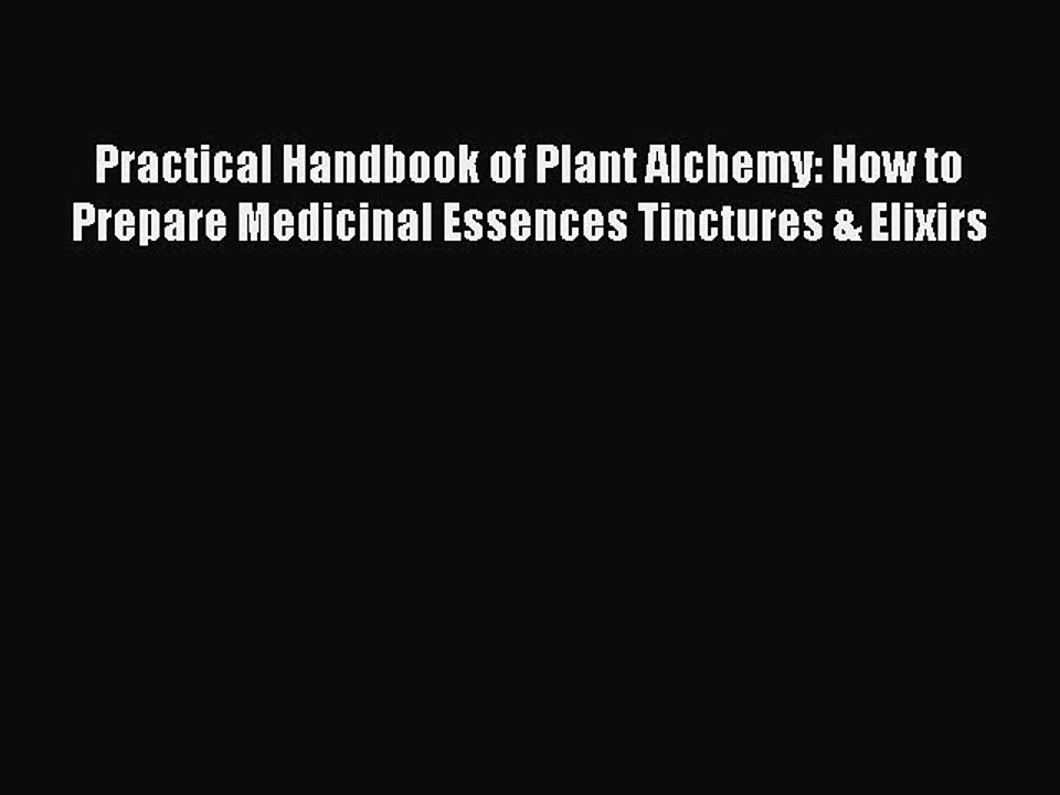 Read Practical Handbook of Plant Alchemy: How to Prepare Medicinal Essences Tinctures & Elixirs