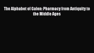 Read The Alphabet of Galen: Pharmacy from Antiquity to the Middle Ages Ebook Free