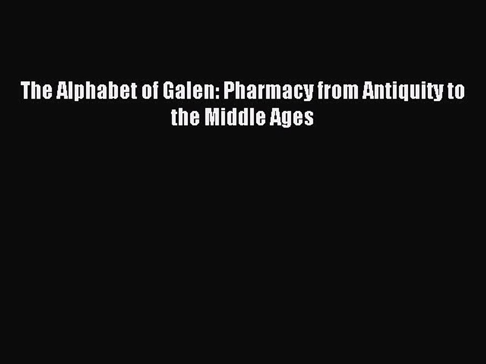 Read The Alphabet of Galen: Pharmacy from Antiquity to the Middle Ages Ebook Free