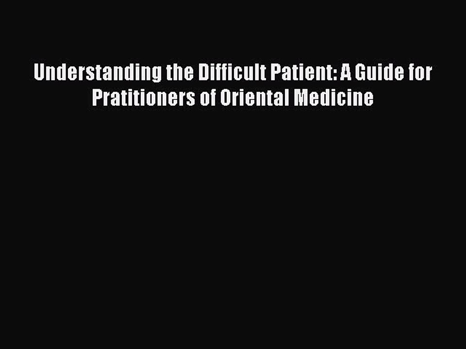Read Understanding the Difficult Patient: A Guide for Pratitioners of Oriental Medicine Ebook