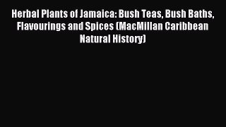 Read Herbal Plants of Jamaica: Bush Teas Bush Baths Flavourings and Spices (MacMillan Caribbean