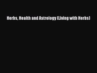 Download Herbs Health and Astrology (Living with Herbs) Ebook Online