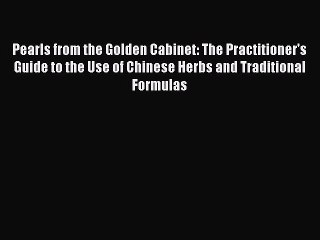 Read Pearls from the Golden Cabinet: The Practitioner's Guide to the Use of Chinese Herbs and