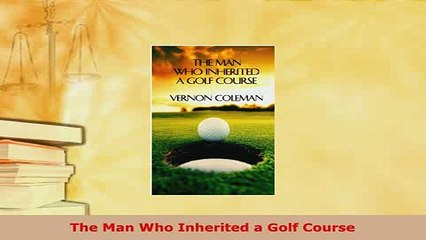 Download  The Man Who Inherited a Golf Course Free Books