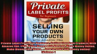 FREE EBOOK ONLINE  Private Label Profits For Beginers Selling Your Own Products With Amazon FBA FBA Make Full Free