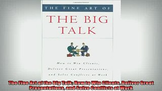 FREE DOWNLOAD  The Fine Art of the Big Talk How to Win Clients Deliver Great Presentations and Solve  FREE BOOOK ONLINE