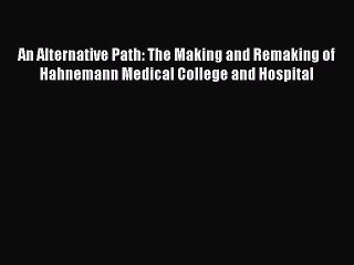 Read An Alternative Path: The Making and Remaking of Hahnemann Medical College and Hospital