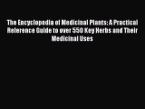Read The Encyclopedia of Medicinal Plants: A Practical Reference Guide to over 550 Key Herbs