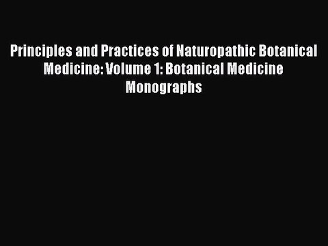 Read Principles and Practices of Naturopathic Botanical Medicine: Volume 1: Botanical Medicine