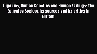 PDF Eugenics Human Genetics and Human Failings: The Eugenics Society its sources and its critics