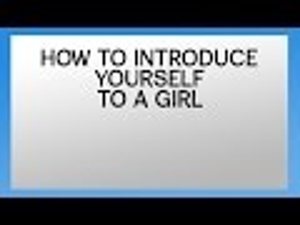 HOW TO INTRODUCE YOURSELF TO A GIRL