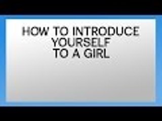 HOW TO INTRODUCE YOURSELF TO A GIRL