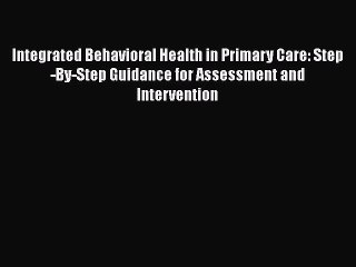 [Read book] Integrated Behavioral Health in Primary Care: Step-By-Step Guidance for Assessment