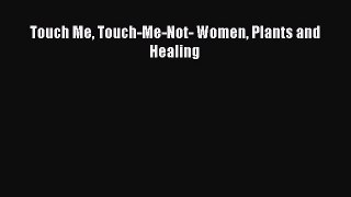 Read Touch Me Touch-Me-Not- Women Plants and Healing Ebook Free