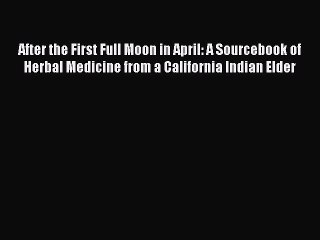 Read After the First Full Moon in April: A Sourcebook of Herbal Medicine from a California