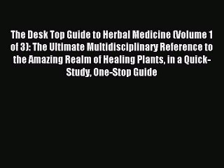 Read The Desk Top Guide to Herbal Medicine (Volume 1 of 3): The Ultimate Multidisciplinary