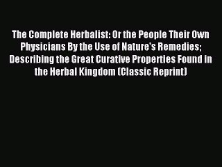 Read The Complete Herbalist: Or the People Their Own Physicians By the Use of Nature's Remedies