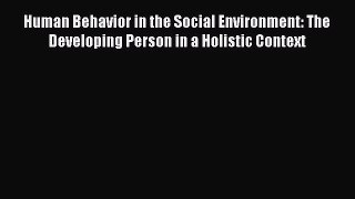[Read book] Human Behavior in the Social Environment: The Developing Person in a Holistic Context