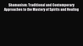 Read Shamanism: Traditional and Contemporary Approaches to the Mastery of Spirits and Healing