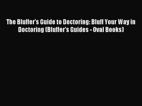 Read The Bluffer's Guide to Doctoring: Bluff Your Way in Doctoring (Bluffer's Guides - Oval