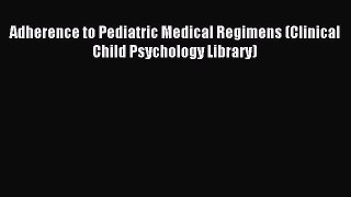 Read Adherence to Pediatric Medical Regimens (Clinical Child Psychology Library) Ebook Free