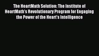 Read The HeartMath Solution: The Institute of HeartMath's Revolutionary Program for Engaging