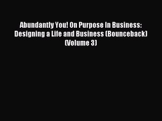 [Download PDF] Abundantly You! On Purpose In Business: Designing a Life and Business (Bounceback)